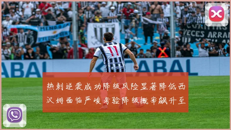 热刺逆袭成功降级风险显著降低西汉姆面临严峻考验降级概率飙升至77