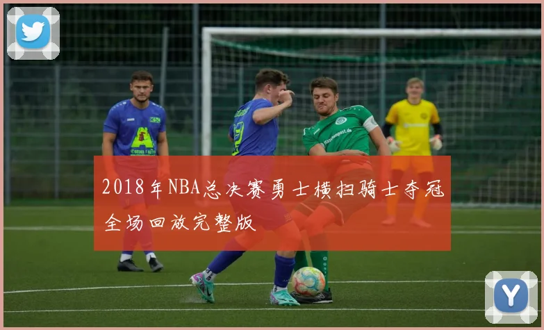 2018年NBA总决赛勇士横扫骑士夺冠全场回放完整版