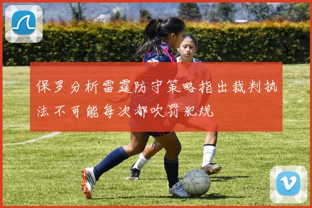 保罗分析雷霆防守策略指出裁判执法不可能每次都吹罚犯规